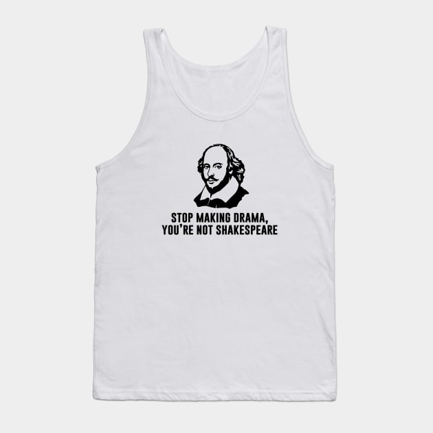 Stop Making Drama You're not Shakespeare Tank Top by sewwani